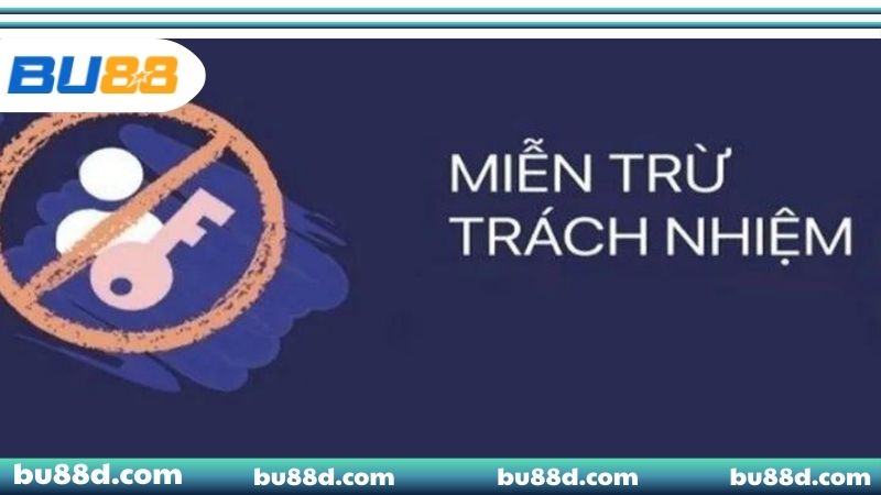 Miễn Trừ Trách Nhiệm BU88 – Phạm Vi & Nguyên Tắc Áp Dụng Chính Sách Sự cần thiết của chính sách miễn trừ trách nhiệm BU88